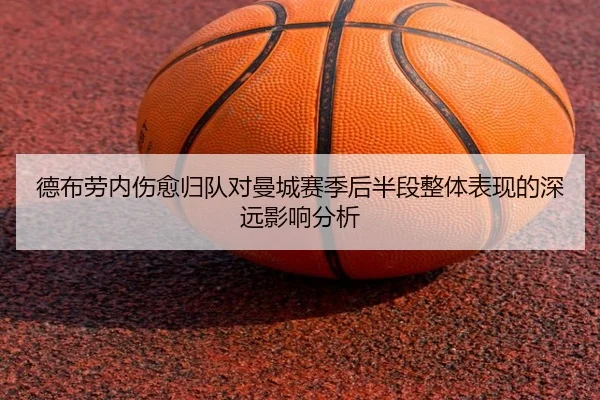德布劳内伤愈归队对曼城赛季后半段整体表现的深远影响分析